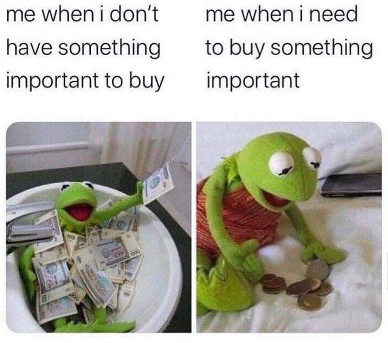 me when i don't have something important to buy me when i need to buy something important B