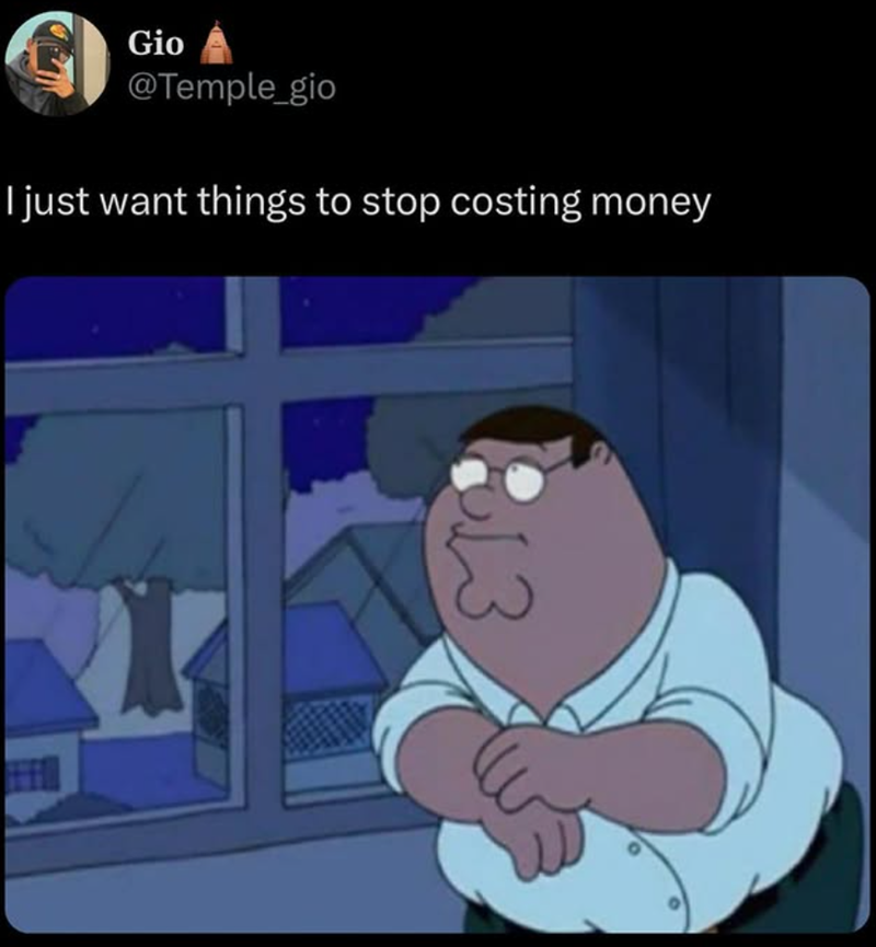 Gio @Temple_gio I just want things to stop costing money 13