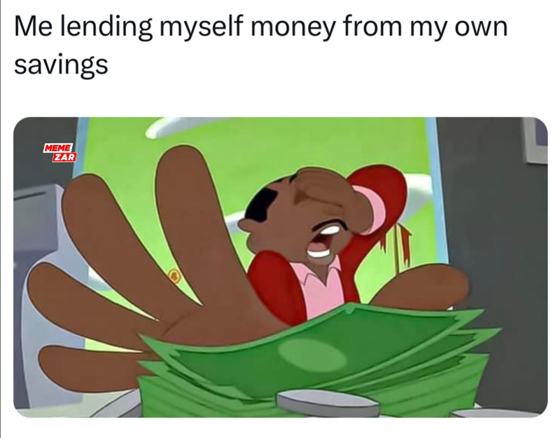 Me lending myself money from my own savings MEME ZAR