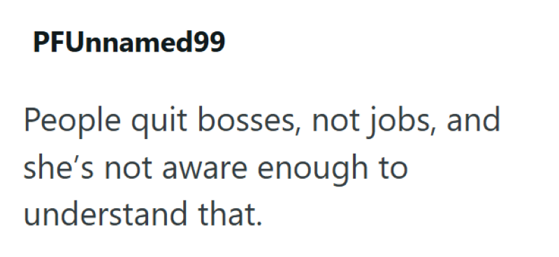 PFUnnamed99 People quit bosses, not jobs, and she's not aware enough to understand that.