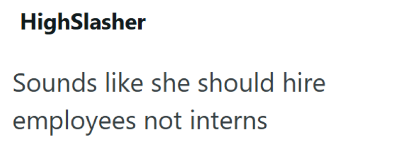HighSlasher Sounds like she should hire employees not interns
