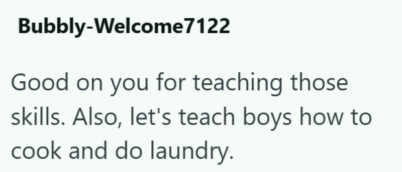 Bubbly-Welcome7122 Good on you for teaching those skills. Also, let's teach boys how to cook and do laundry.