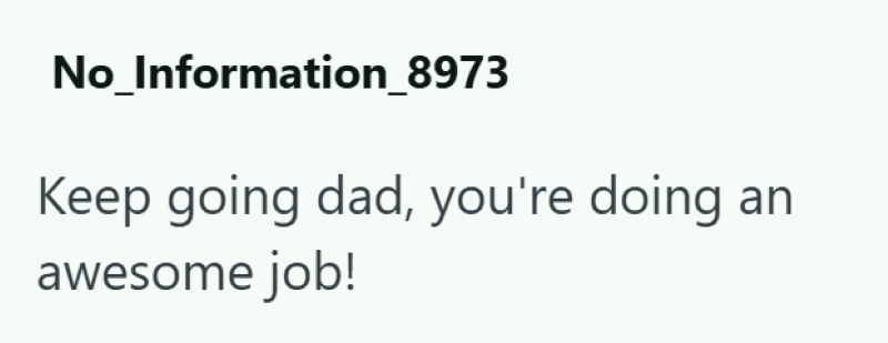 No_Information_8973 Keep going dad, you're doing awesome job!