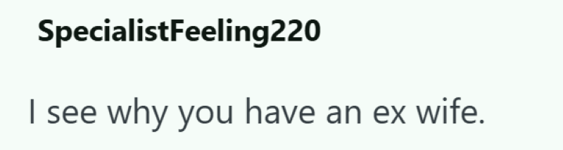 SpecialistFeeling220 I see why you have an ex wife.