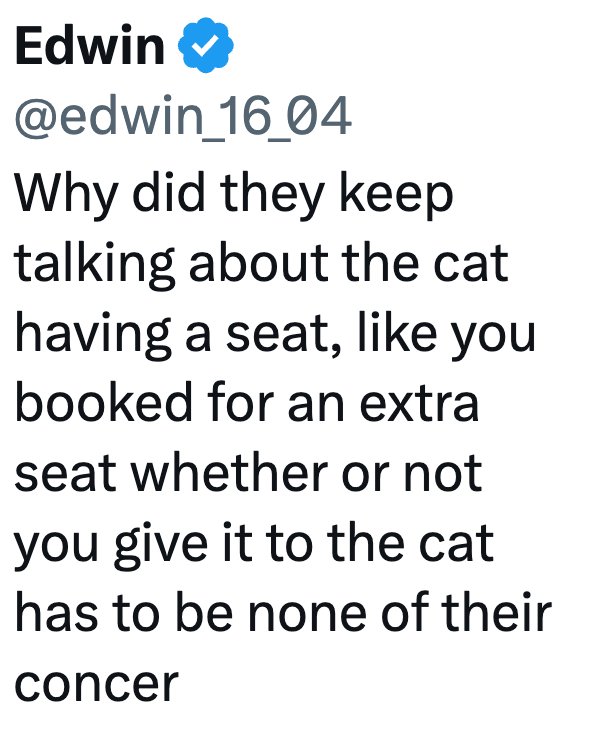 Edwin @edwin_16_04 Why did they keep talking about the cat having a seat, like you booked for an extra seat whether or not you give it to the cat has to be none of their concer
