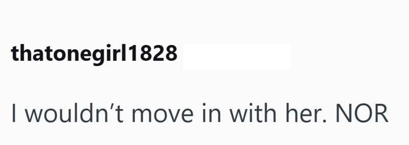 thatonegirl1828 I wouldn't move in with her. NOR