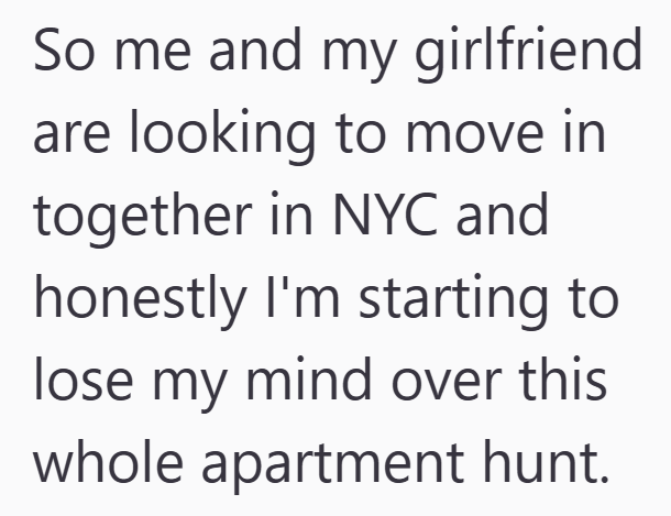 So me and my girlfriend are looking to move in together in NYC and honestly I'm starting to lose my mind over this whole apartment hunt.
