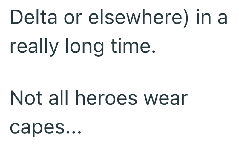 Delta or elsewhere) in a really long time. Not all heroes wear capes...