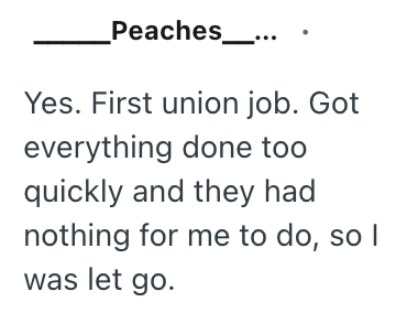 _Peaches _... Yes. First union job. Got everything done too quickly and they had nothing for me to do, so I was let go.
