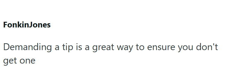 FonkinJones Demanding a tip is a great way to ensure you don't get one