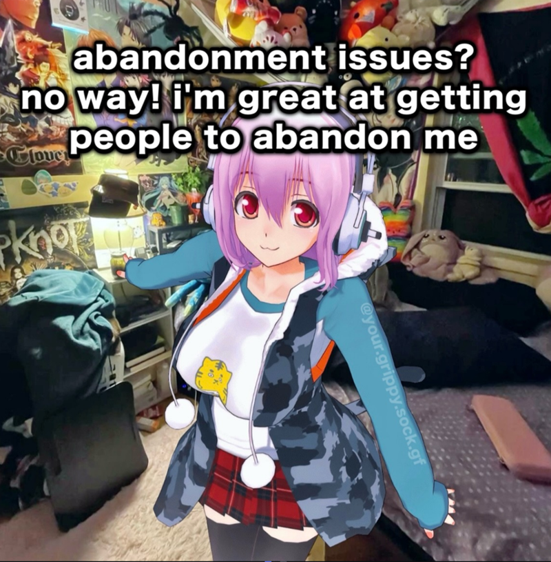 abandonment issues? no way! I'm great at getting Tous people to abandon me kno @your.grippy.sock.gf