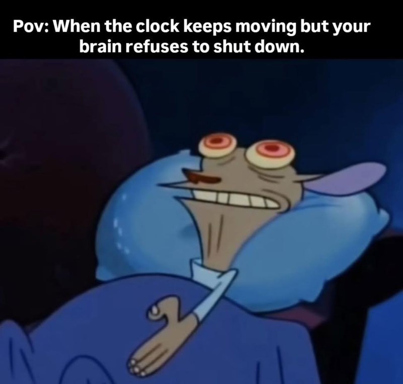 Pov: When the clock keeps moving but your brain refuses to shut down.