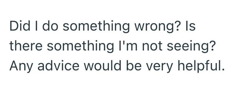 Did I do something wrong? Is there something I'm not seeing? Any advice would be very helpful.