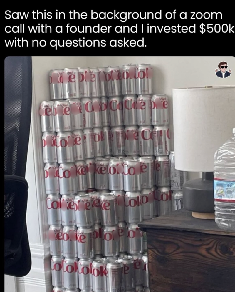 Saw this in the background of a zoom call with a founder and I invested $500k with no questions asked. Did Diel blo kekelo to Coleelee Lok reo, ke plor Blo otokoloke