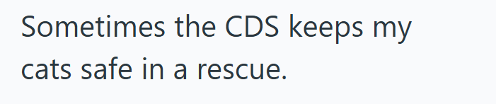 Sometimes the CDS keeps my cats safe in a rescue.