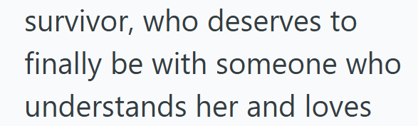survivor, who deserves to finally be with someone who understands her and loves
