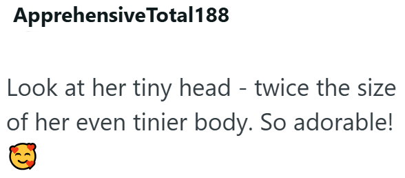 Apprehensive Total 188 Look at her tiny head - twice the size of her even tinier body. So adorable!