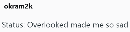 okram2k Status: Overlooked made me so sad