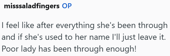 misssaladfingers OP I feel like after everything she's been through and if she's used to her name I'll just leave it. Poor lady has been through enough!