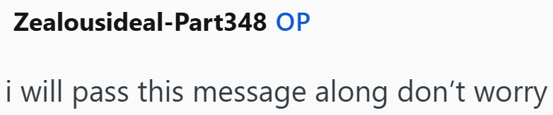 Zealousideal-Part348 OP i will pass this message along don't worry