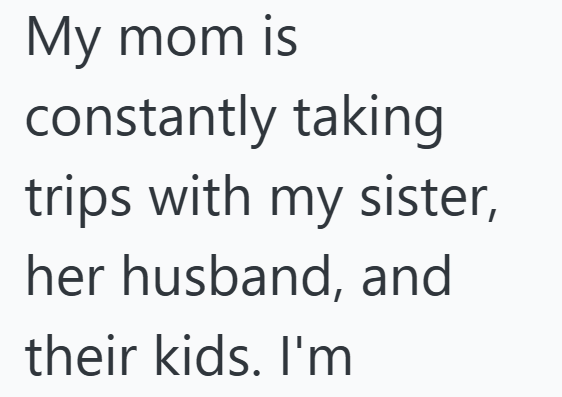 My mom is constantly taking trips with my sister, her husband, and their kids. I'm