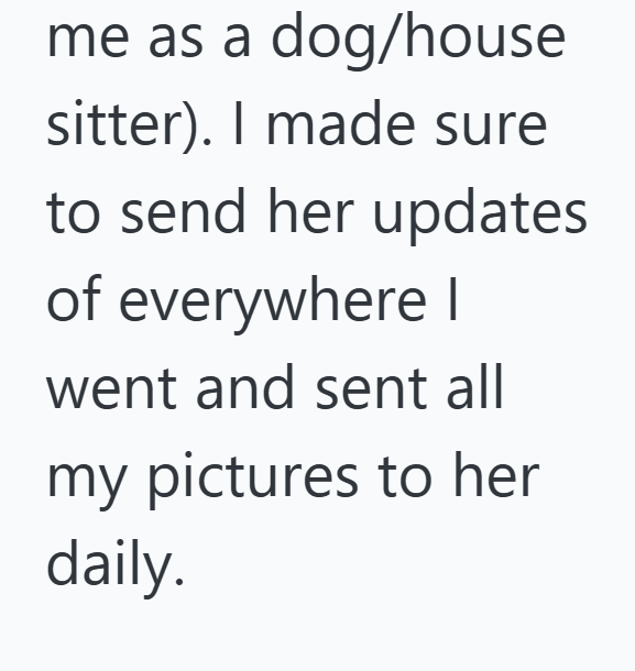 me as a dog/house sitter). I made sure to send her updates of everywhere I went and sent all my pictures to her daily.