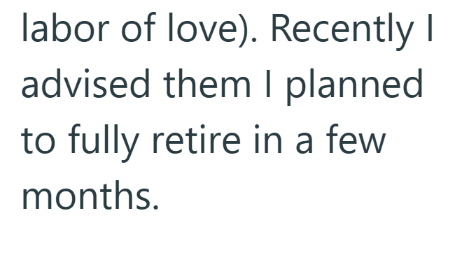 labor of love). Recently I advised them I planned to fully retire in a few months.