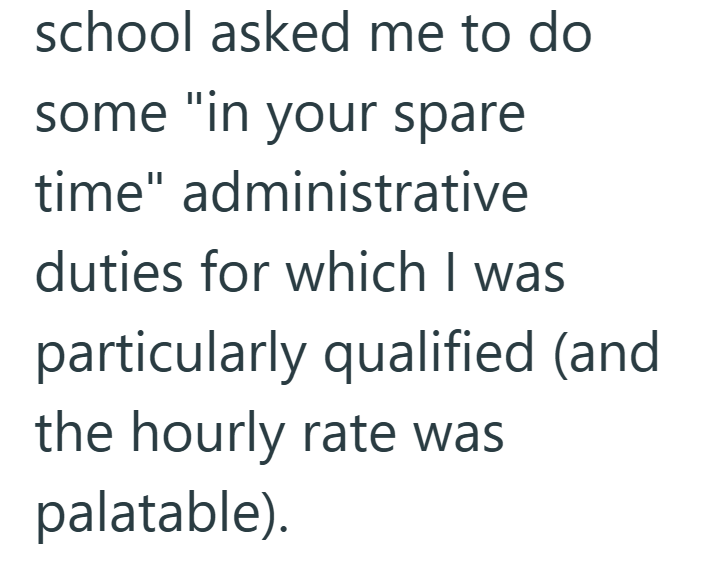 school asked me to do some "in your spare time" administrative duties for which I was particularly qualified (and the hourly rate was palatable).