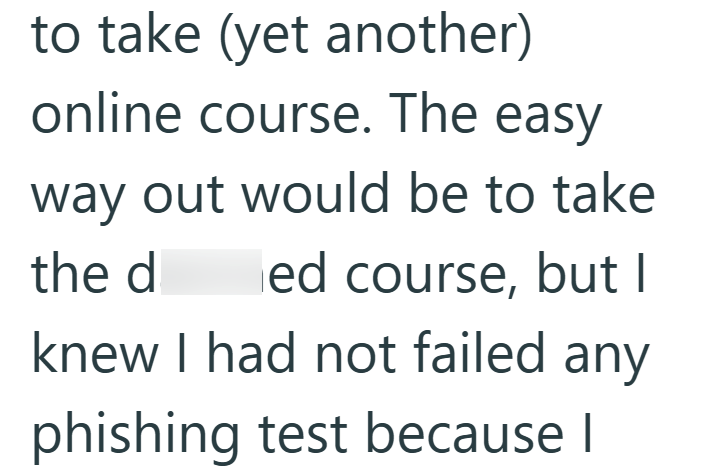 to take (yet another) online course. The easy way out would be to take the d ed course, but I knew I had not failed any phishing test because I