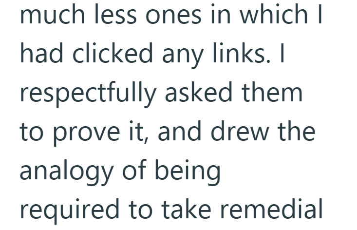 much less ones in which I had clicked any links. I respectfully asked them to prove it, and drew the analogy of being required to take remedial