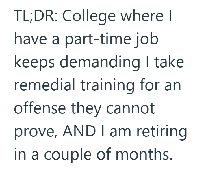 TL;DR: College where I have a part-time job keeps demanding I take remedial training for an offense they cannot prove, AND I am retiring in a couple of months.