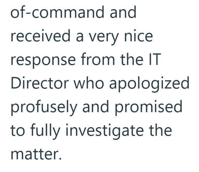 of-command and received a very nice response from the IT Director who apologized profusely and promised to fully investigate the matter.