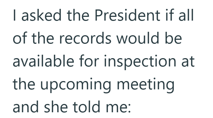 I asked the President if all of the records would be available for inspection at the upcoming meeting and she told me: