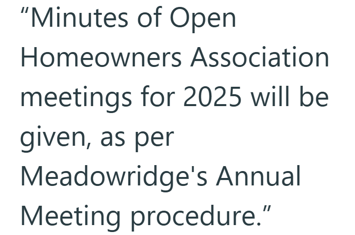 "Minutes of Open Homeowners Association meetings for 2025 will be given, as per Meadowridge's Annual Meeting procedure."