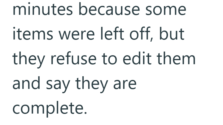 minutes because some items were left off, but they refuse to edit them and say they are complete.