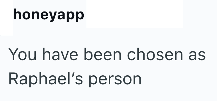 honeyapp You have been chosen as Raphael's person