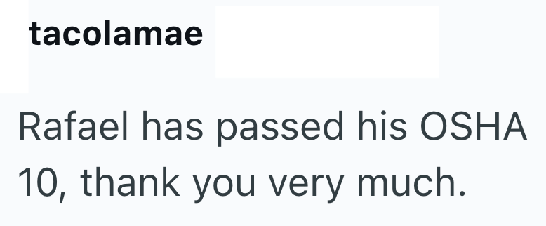 tacolamae Rafael has passed his OSHA 10, thank you very much.