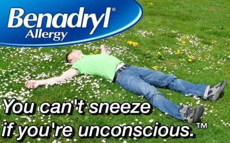 Benadryl Allergy You can't sneeze if you're unconscious. TM