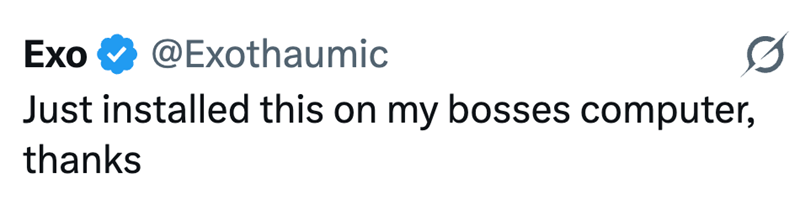 Exo @Exothaumic Just installed this on my bosses computer, thanks