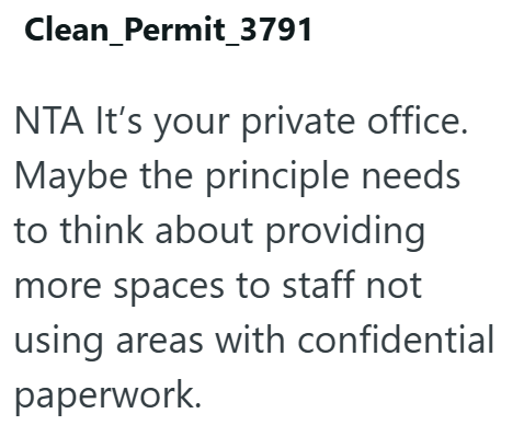 Clean_Permit_3791 NTA It's your private office. Maybe the principle needs to think about providing more spaces to staff not using areas with confidential paperwork.