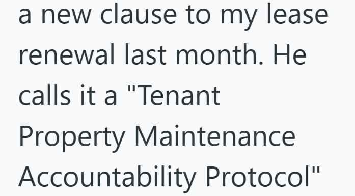 a new clause to my lease renewal last month. He calls it a "Tenant Property Maintenance Accountability Protocol"