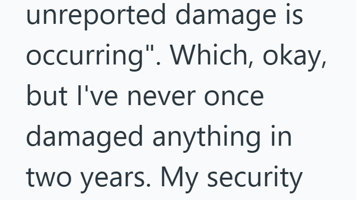 unreported damage is occurring". Which, okay, but I've never once damaged anything in two years. My security