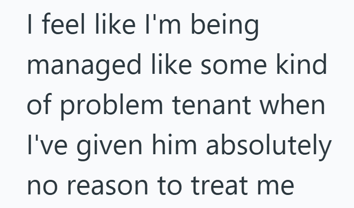 I feel like I'm being managed like some kind of problem tenant when I've given him absolutely no reason to treat me