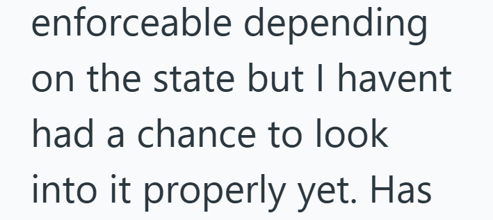 enforceable depending on the state but I havent had a chance to look into it properly yet. Has