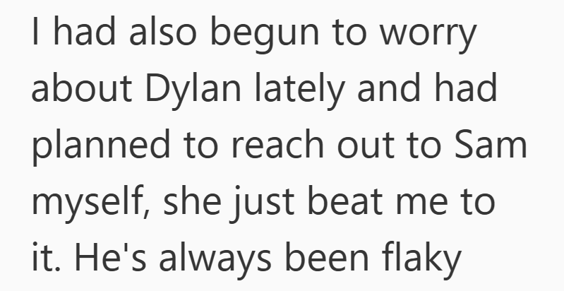I had also begun to worry about Dylan lately and had planned to reach out to Sam myself, she just beat me to it. He's always been flaky