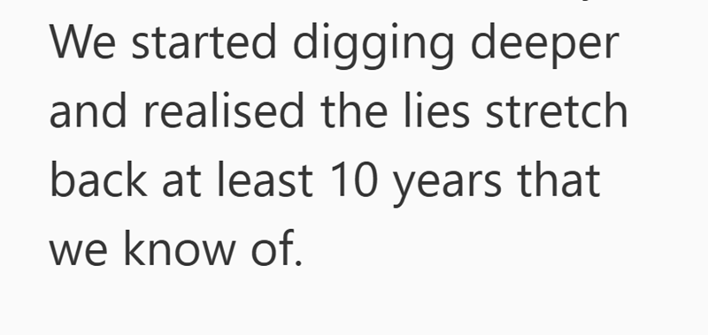 We started digging deeper and realised the lies stretch back at least 10 years that we know of.