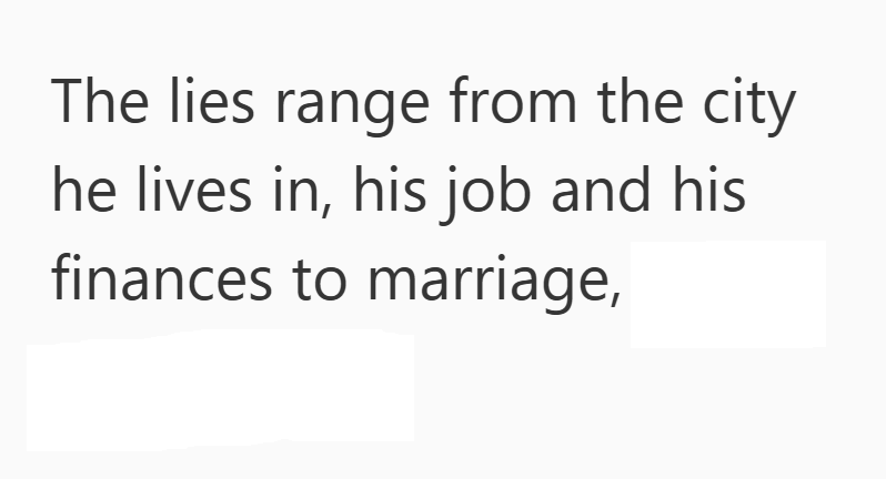 The lies range from the city he lives in, his job and his finances to marriage,