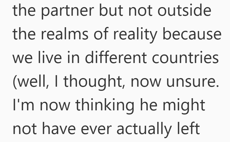 the partner but not outside the realms of reality because we live in different countries (well, I thought, now unsure. I'm now thinking he might not have ever actually left