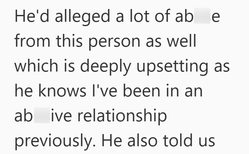 He'd alleged a lot of abe from this person as well which is deeply upsetting as he knows I've been in an ab ive relationship previously. He also told us