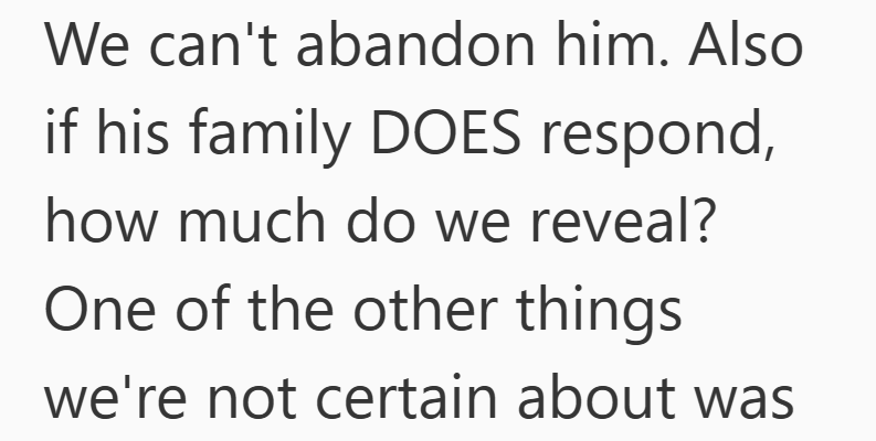 We can't abandon him. Also if his family DOES respond, how much do we reveal? One of the other things we're not certain about was